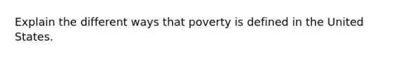 Explain the different ways that poverty is defined in the United States.