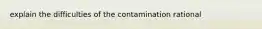 explain the difficulties of the contamination rational