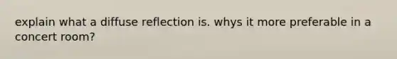 explain what a diffuse reflection is. whys it more preferable in a concert room?