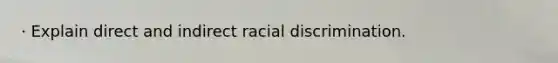 · Explain direct and indirect racial discrimination.