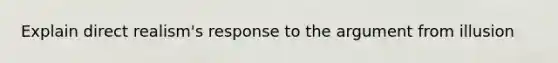 Explain direct realism's response to the argument from illusion