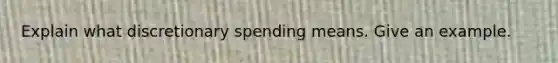 Explain what discretionary spending means. Give an example.