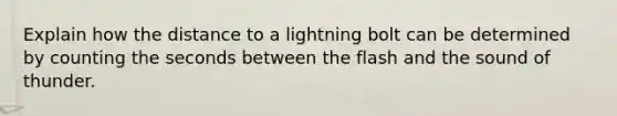 Explain how the distance to a lightning bolt can be determined by counting the seconds between the flash and the sound of thunder.