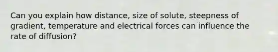 Can you explain how distance, size of solute, steepness of gradient, temperature and electrical forces can influence the rate of diffusion?