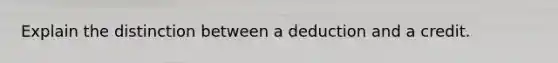 Explain the distinction between a deduction and a credit.