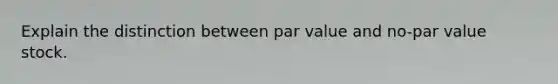 Explain the distinction between par value and no-par value stock.