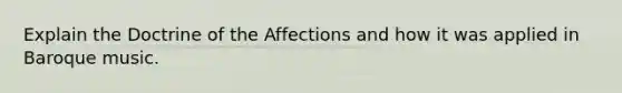 Explain the Doctrine of the Affections and how it was applied in Baroque music.