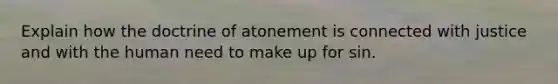 Explain how the doctrine of atonement is connected with justice and with the human need to make up for sin.