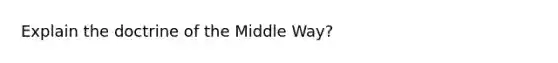 Explain the doctrine of the Middle Way?