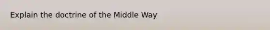 Explain the doctrine of the Middle Way