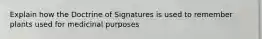 Explain how the Doctrine of Signatures is used to remember plants used for medicinal purposes