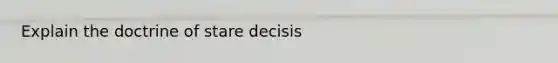 Explain the doctrine of stare decisis