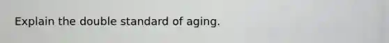 Explain the double standard of aging.