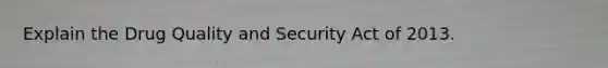 Explain the Drug Quality and Security Act of 2013.