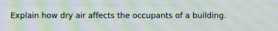 Explain how dry air affects the occupants of a building.