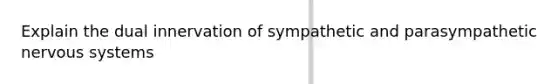 Explain the dual innervation of sympathetic and parasympathetic nervous systems