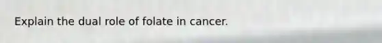 Explain the dual role of folate in cancer.