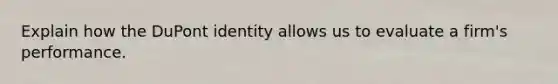 Explain how the DuPont identity allows us to evaluate a firm's performance.