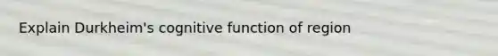 Explain Durkheim's cognitive function of region