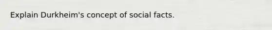 Explain Durkheim's concept of social facts.