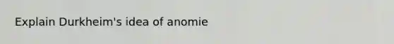 Explain Durkheim's idea of anomie