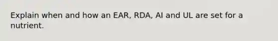 Explain when and how an EAR, RDA, AI and UL are set for a nutrient.