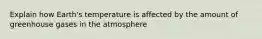 Explain how Earth's temperature is affected by the amount of greenhouse gases in the atmosphere