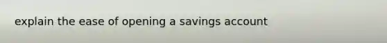 explain the ease of opening a savings account