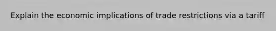 Explain the economic implications of trade restrictions via a tariff