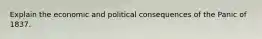 Explain the economic and political consequences of the Panic of 1837.