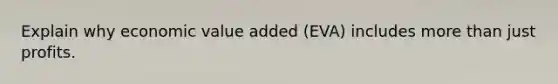 Explain why economic value added (EVA) includes more than just profits.