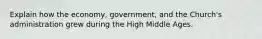 Explain how the economy, government, and the Church's administration grew during the High Middle Ages.