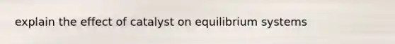 explain the effect of catalyst on equilibrium systems