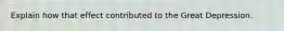 Explain how that effect contributed to the Great Depression.
