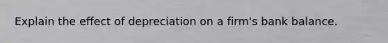 Explain the effect of depreciation on a firm's bank balance.