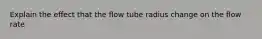 Explain the effect that the flow tube radius change on the flow rate