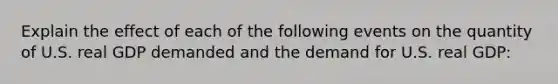 Explain the effect of each of the following events on the quantity of U.S. real GDP demanded and the demand for U.S. real GDP: