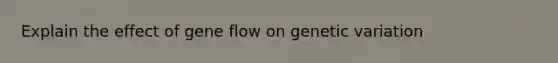 Explain the effect of gene flow on genetic variation