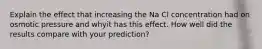 Explain the effect that increasing the Na Cl concentration had on osmotic pressure and whyit has this effect. How well did the results compare with your prediction?