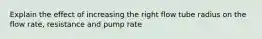 Explain the effect of increasing the right flow tube radius on the flow rate, resistance and pump rate