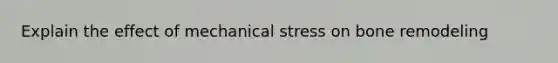 Explain the effect of mechanical stress on bone remodeling