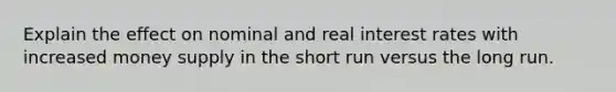 Explain the effect on nominal and real interest rates with increased money supply in the short run versus the long run.