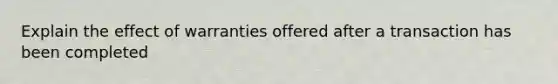 Explain the effect of warranties offered after a transaction has been completed