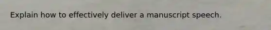 Explain how to effectively deliver a manuscript speech.