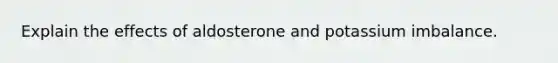 Explain the effects of aldosterone and potassium imbalance.