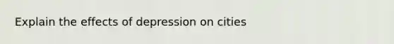 Explain the effects of depression on cities