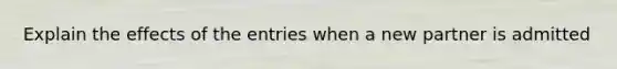 Explain the effects of the entries when a new partner is admitted