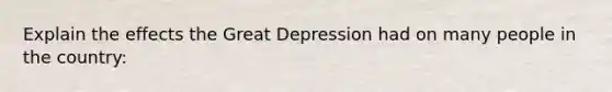 Explain the effects the Great Depression had on many people in the country: