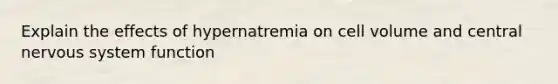 Explain the effects of hypernatremia on cell volume and central nervous system function