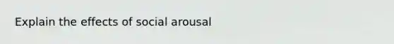 Explain the effects of social arousal